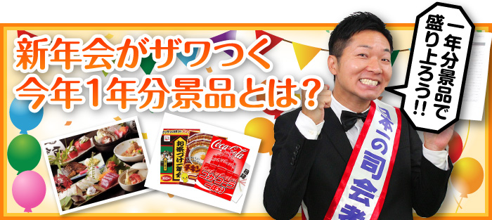 新年会がザワつく今年1年分景品とは?